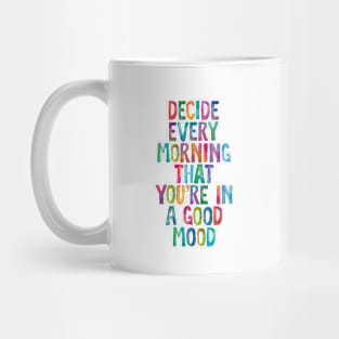 Decide Every Morning That You're in a Good Mood Mug